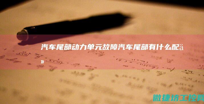 汽车尾部动力单元故障 (汽车尾部有什么配件)