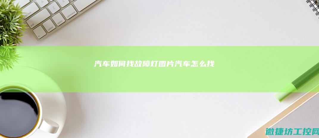 汽车如何找故障灯图片 (汽车怎么找)