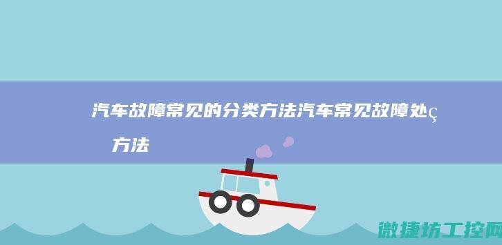 汽车故障常见的分类方法 (汽车常见故障处理方法)