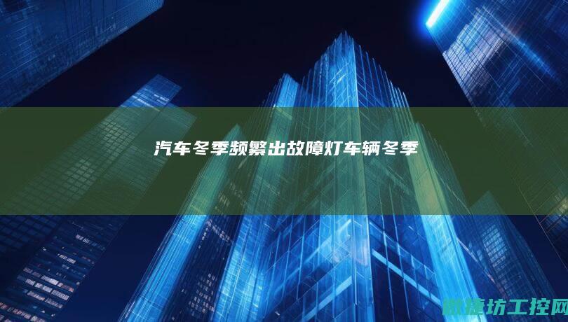 汽车冬季频繁出故障灯 (车辆冬季)