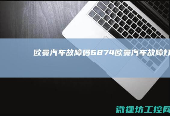 欧曼汽车故障码6874 (欧曼汽车故障灯)