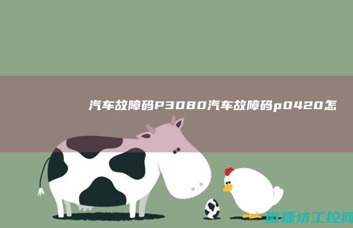 汽车故障码P3080 (汽车故障码p0420怎么解决)