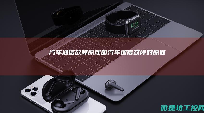 汽车通信故障原理图 (汽车通信故障的原因)