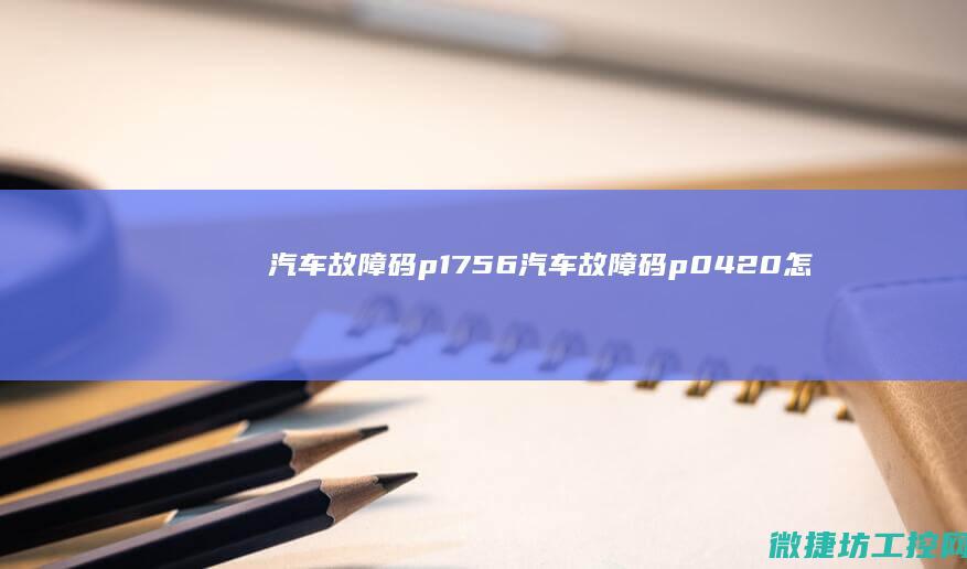 汽车故障码p1756 (汽车故障码p0420怎么解决)