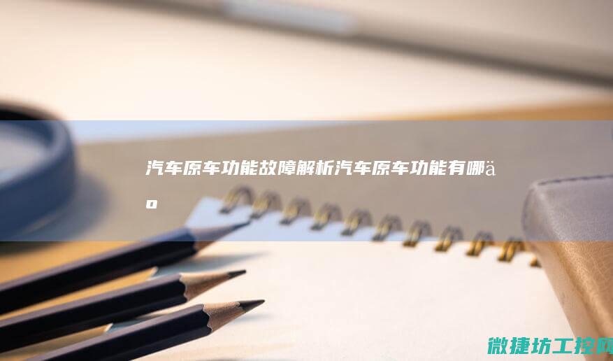 汽车原车功能故障解析 (汽车原车功能有哪些)