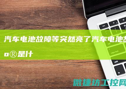 汽车电池故障等突然亮了 (汽车电池故障灯亮是什么情况)