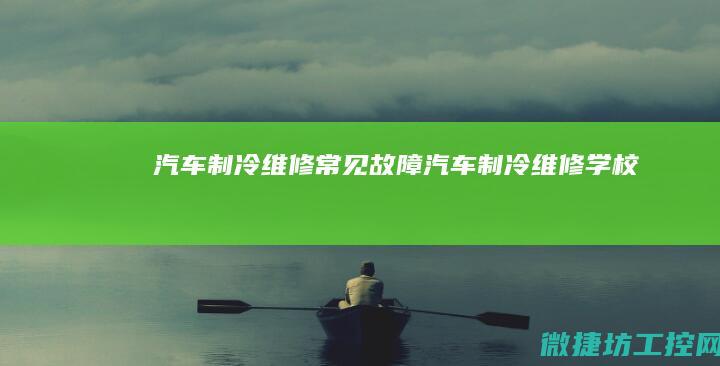 汽车制冷维修常见故障 (汽车制冷维修学校)