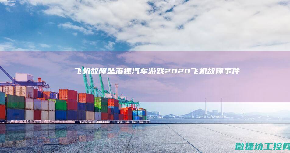 飞机故障坠落撞汽车游戏 (2020飞机故障事件)