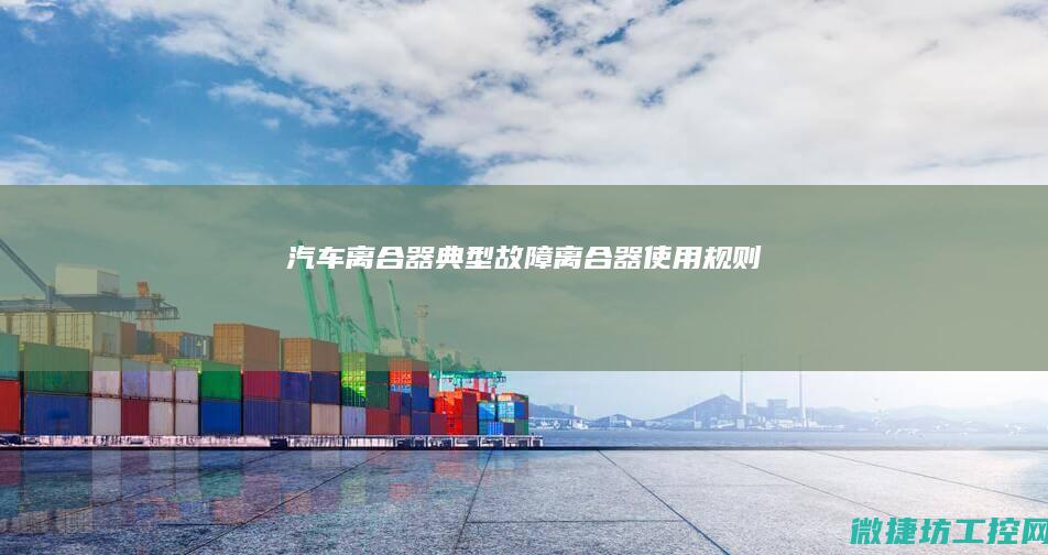 汽车离合器典型故障 (离合器使用规则)
