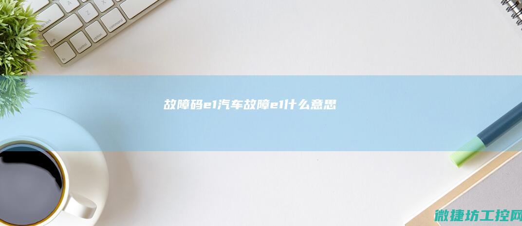 故障码e1汽车 (故障e1什么意思)