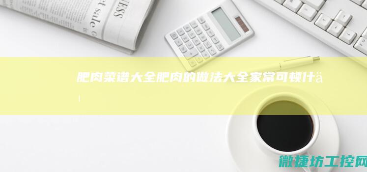肥肉菜谱大全 (肥肉的做法大全家常可顿什么)