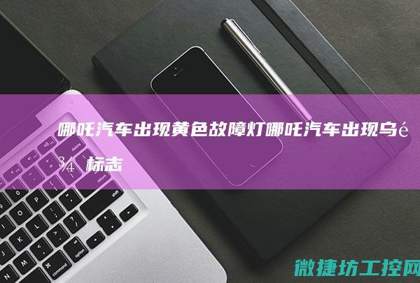 哪吒汽车出现黄色故障灯 (哪吒汽车出现乌龟标志怎么办)