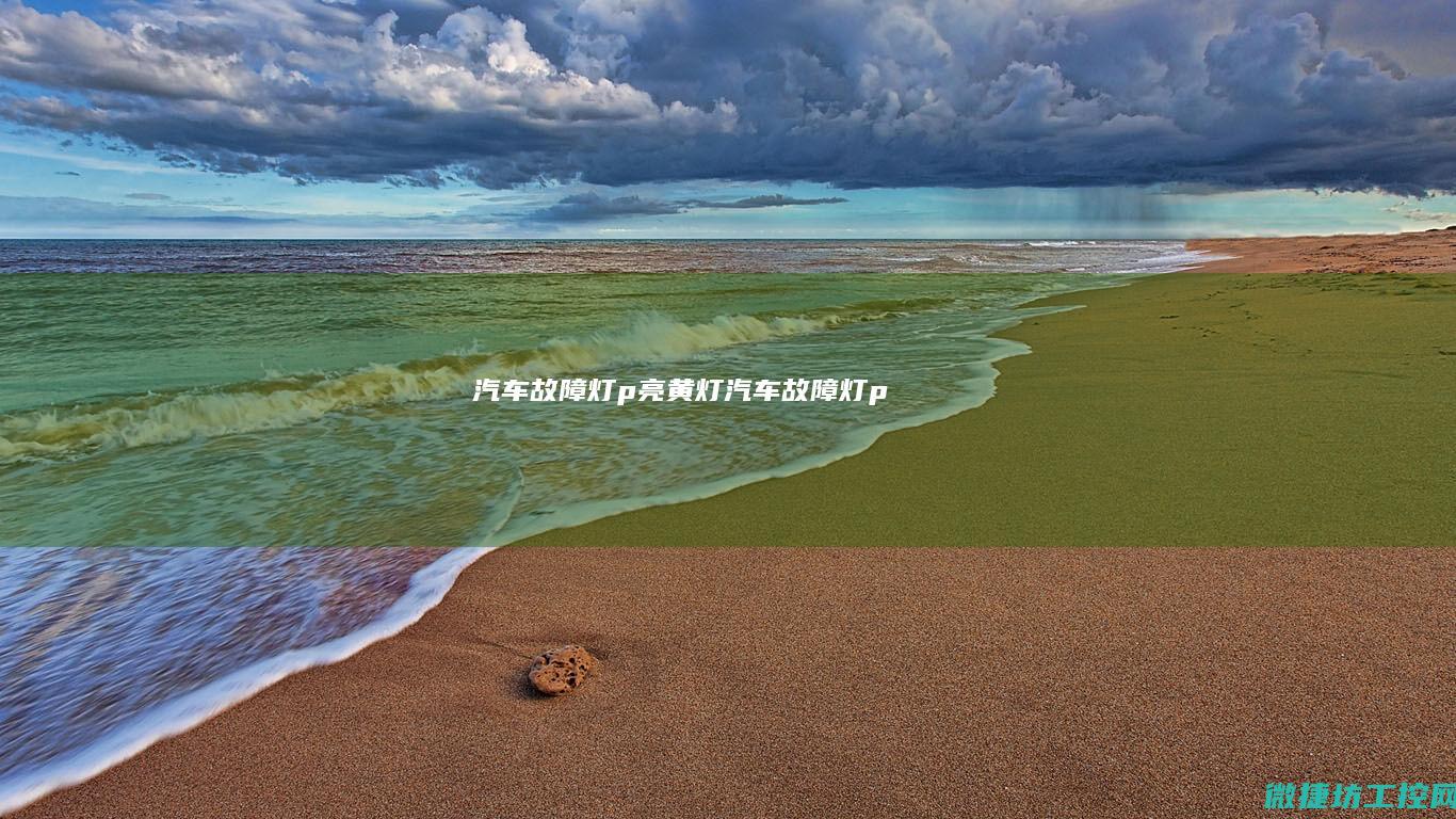 汽车故障灯p亮黄灯 (汽车故障灯 p)
