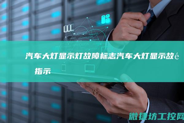 汽车大灯显示灯故障标志 (汽车大灯显示故障指示灯)