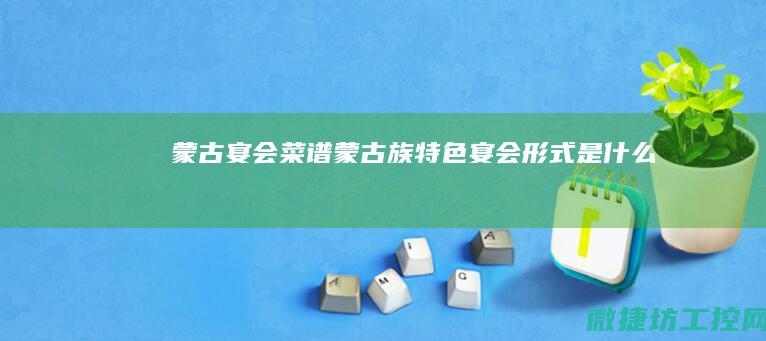 蒙古宴会菜谱 (蒙古族特色宴会形式是什么)