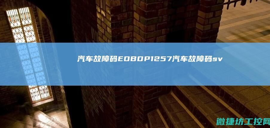 汽车故障码EOBDP1257 (汽车故障码svs代表是什么故障)
