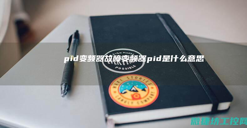 pid变频器故障 (变频器pid是什么意思)