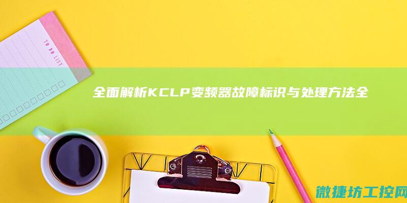 全面解析KCLP变频器故障标识与处理方法 (全面解析可怕的后窒)