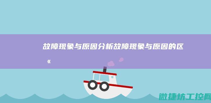 故障现象与原因分析 (故障现象与原因的区别)