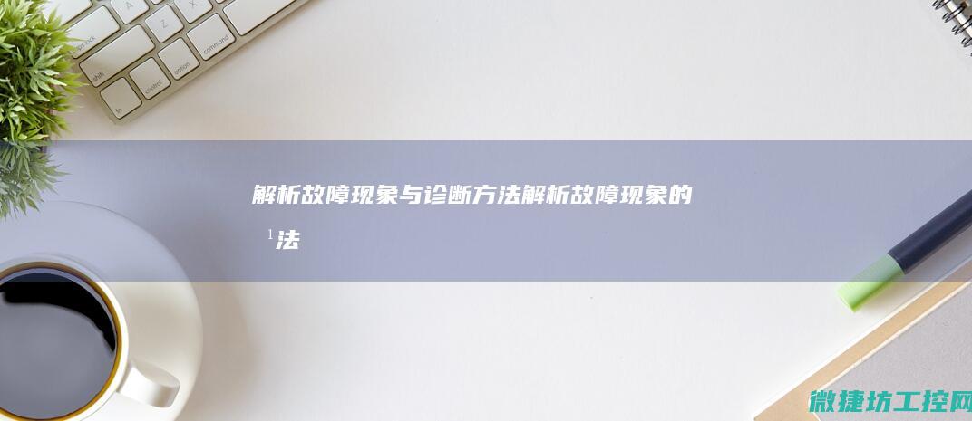解析故障现象与诊断方法 (解析故障现象的方法)