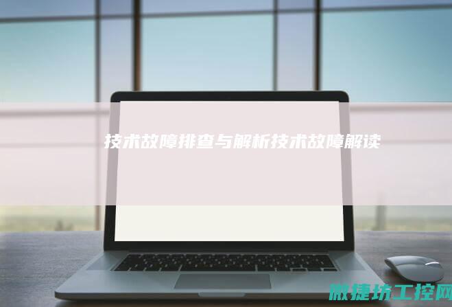 技术故障排查与解析 (技术故障解读)